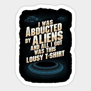 Humorous text- "I was abducted by aliens and all I got was this lousy T-shirt." Sticker